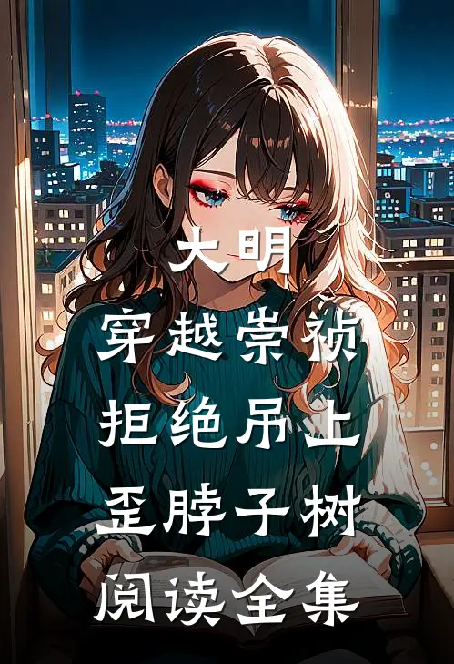 大明：穿越崇祯，拒绝吊上歪脖子树阅读全集