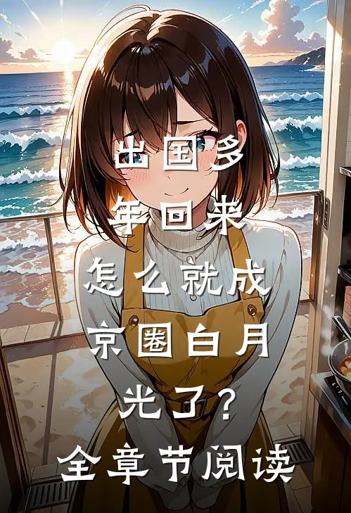 出国多年回来，怎么就成京圈白月光了？全章节阅读
