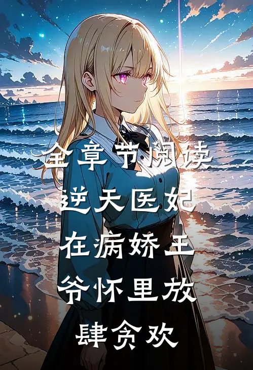 全章节阅读逆天医妃：在病娇王爷怀里放肆贪欢