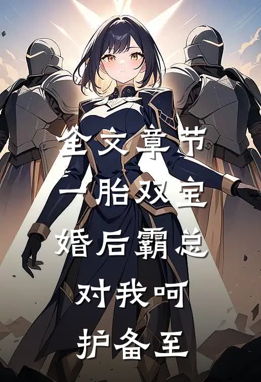 全文章节一胎双宝：婚后霸总对我呵护备至