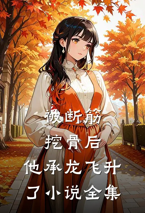 被断筋挖骨后，他承龙飞升了小说全集