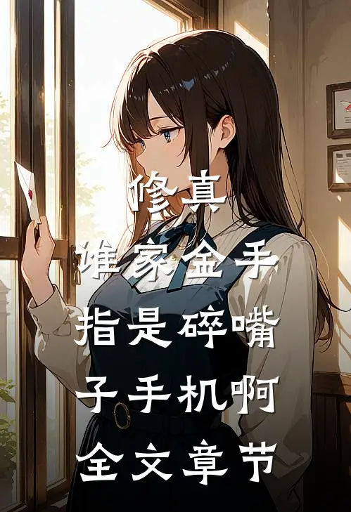 修真：谁家金手指是碎嘴子手机啊全文章节