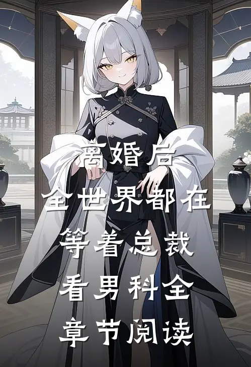 离婚后，全世界都在等着总裁看男科全章节阅读