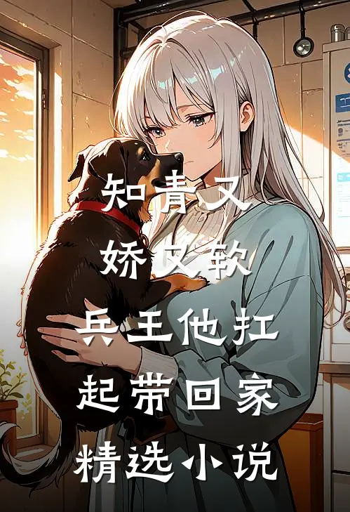 知青又娇又软，兵王他扛起带回家精选小说