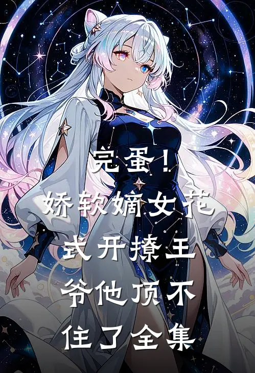 完蛋！娇软嫡女花式开撩，王爷他顶不住了全集