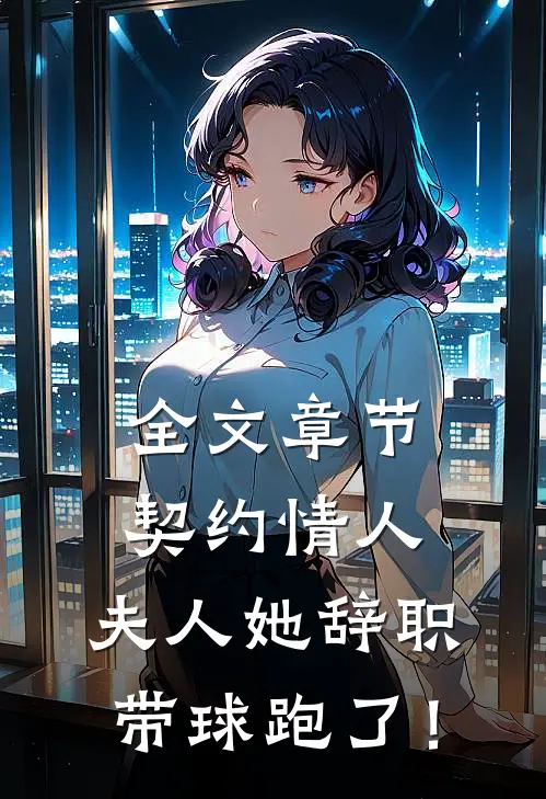 全文章节契约情人：夫人她辞职带球跑了！