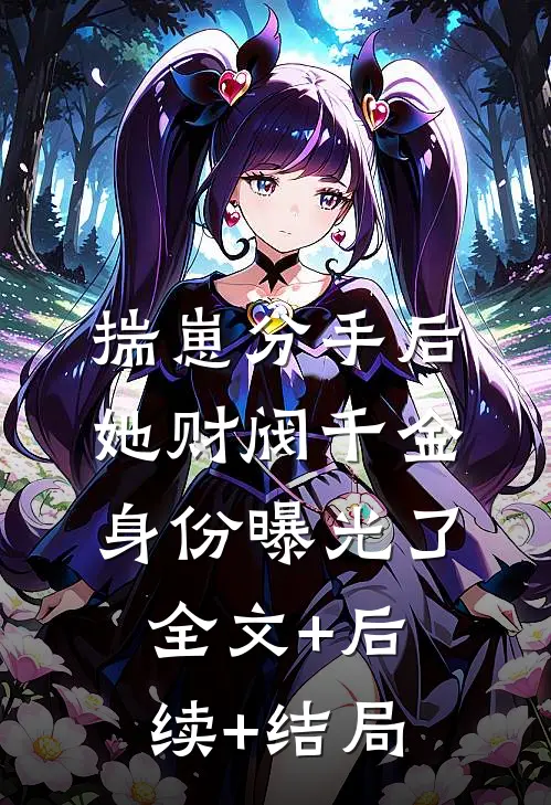 揣崽分手后，她财阀千金身份曝光了全文+后续+结局