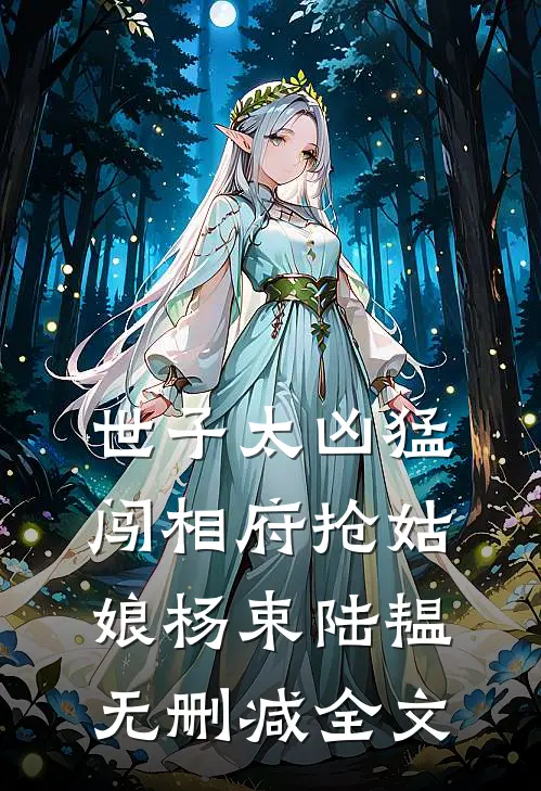 世子太凶猛：闯相府抢姑娘杨束陆韫无删减全文