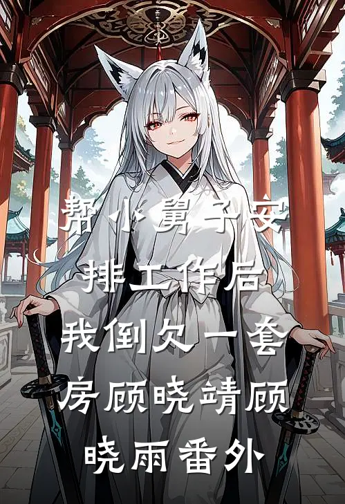 帮小舅子安排工作后，我倒欠一套房顾晓靖顾晓雨番外