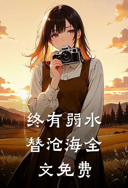 终有弱水替沧海全文免费