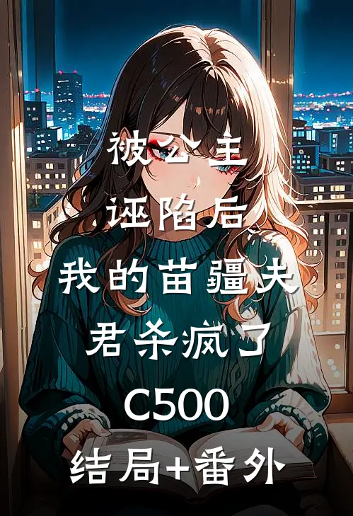 被公主诬陷后，我的苗疆夫君杀疯了C500:结局+番外