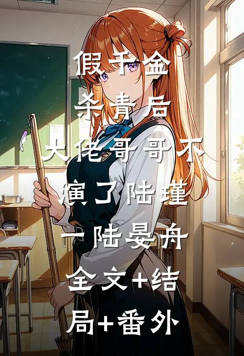 假千金杀青后，大佬哥哥不演了陆瑾一陆晏舟:全文+结局+番外