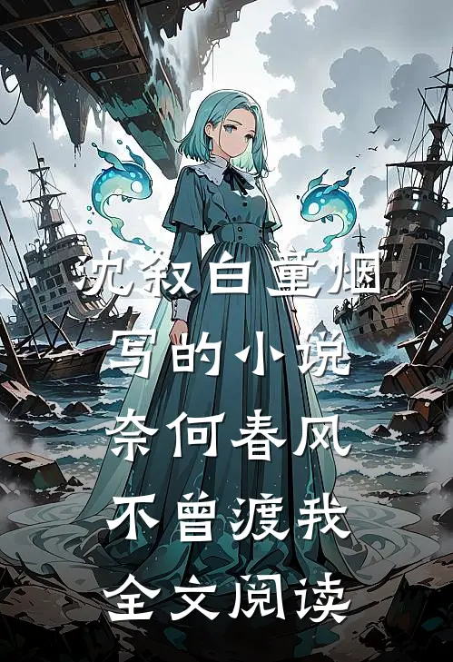 沈叙白童烟写的小说奈何春风不曾渡我全文阅读