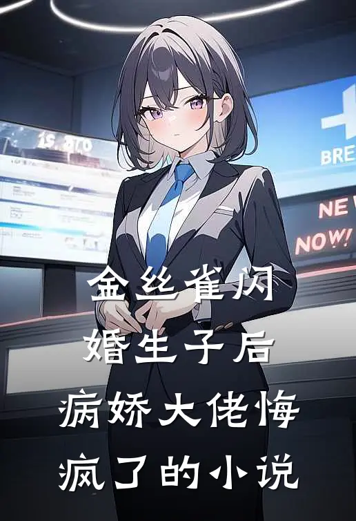 金丝雀闪婚生子后，病娇大佬悔疯了的小说