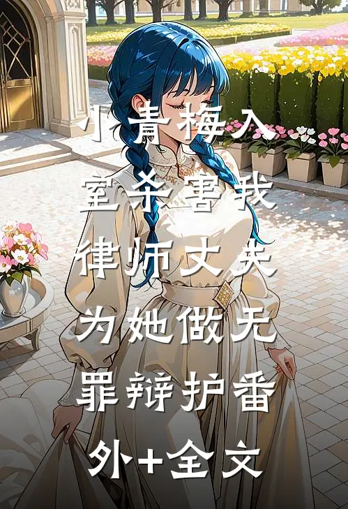 小青梅入室杀害我，律师丈夫为她做无罪辩护(番外)+(全文)