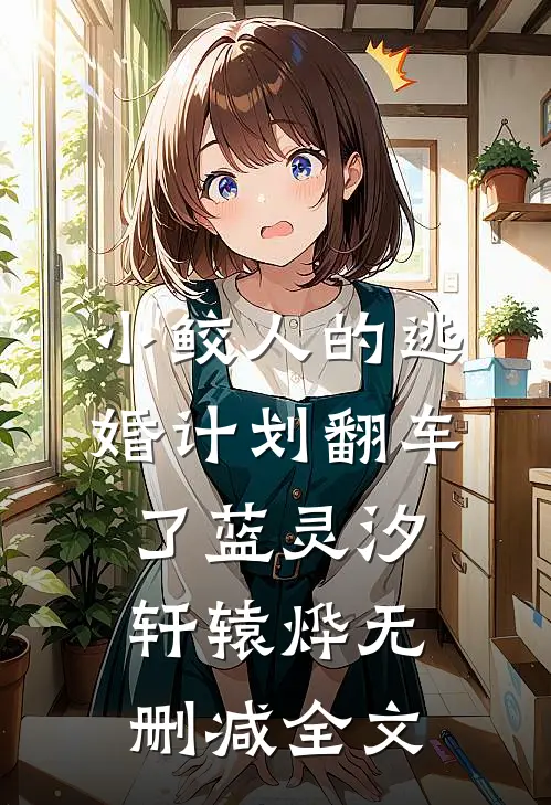 小鲛人的逃婚计划翻车了蓝灵汐轩辕烨无删减全文