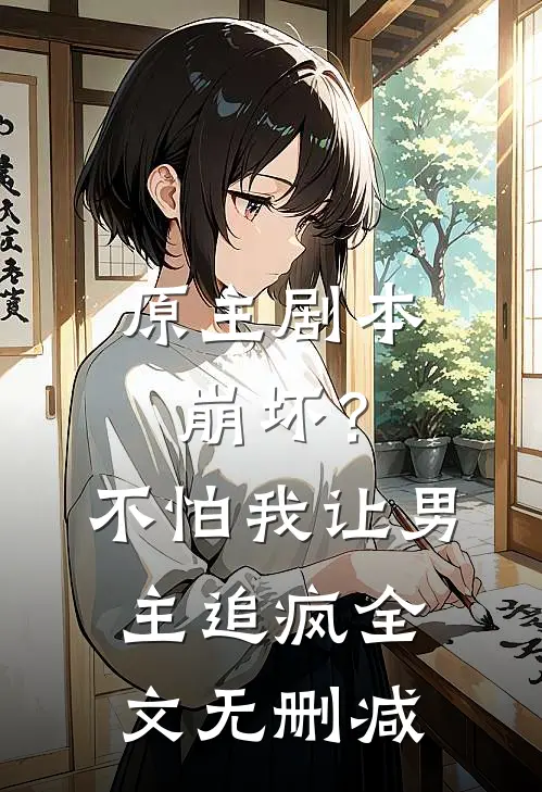 原主剧本崩坏？不怕，我让男主追疯全文无删减