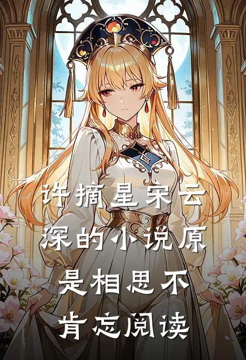 许摘星宋云深的小说原是相思不肯忘阅读