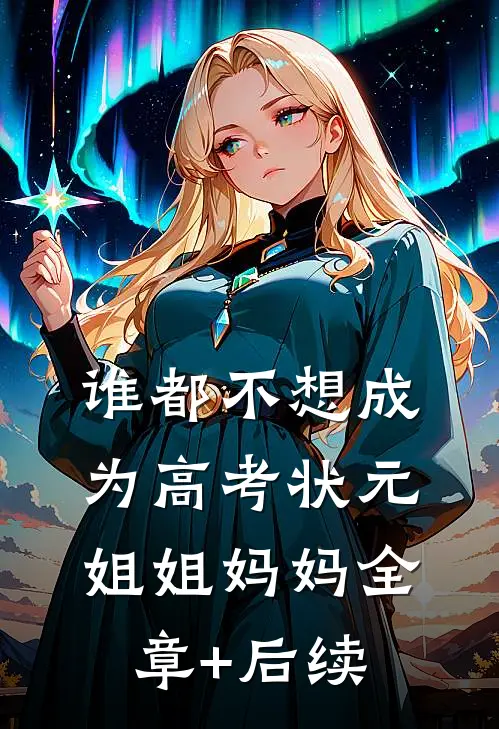 谁都不想成为高考状元姐姐妈妈全章+后续