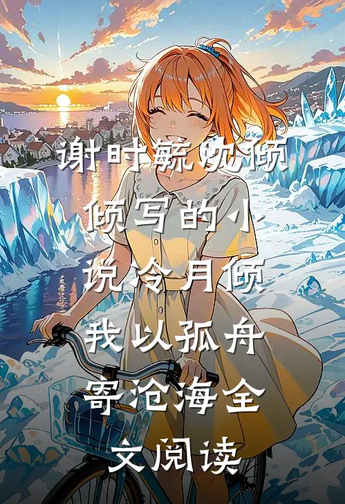 谢时毓沈倾倾写的小说冷月倾，我以孤舟寄沧海全文阅读