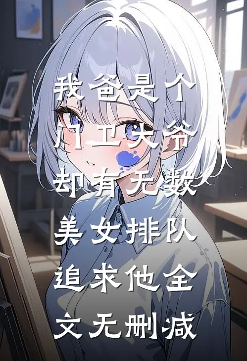 我爸是个门卫大爷，却有无数美女排队追求他全文无删减