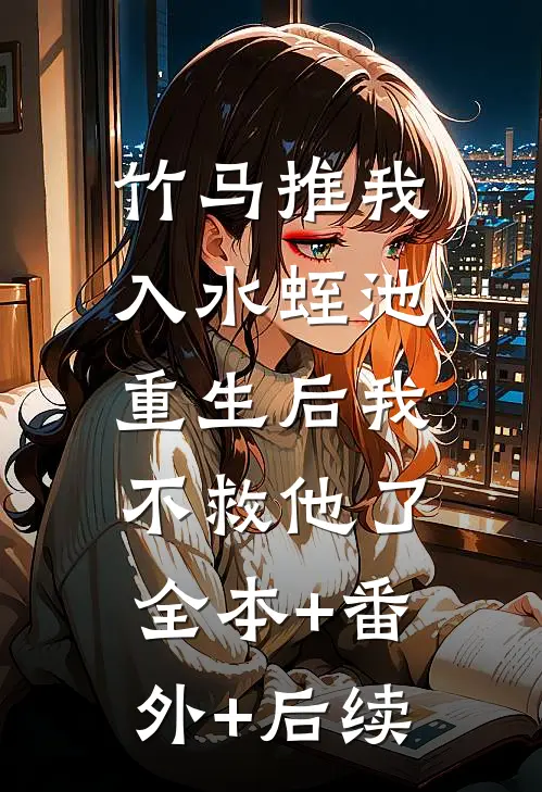 竹马推我入水蛭池，重生后我不救他了全本+番外+后续