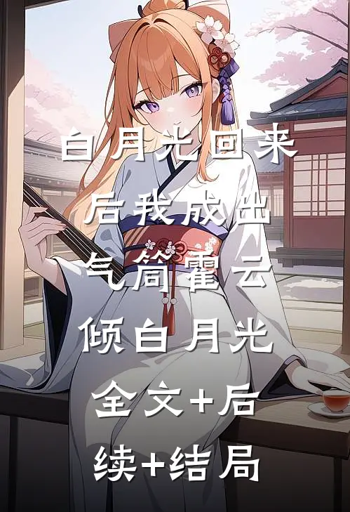白月光回来后我成出气筒霍云倾白月光全文+后续+结局