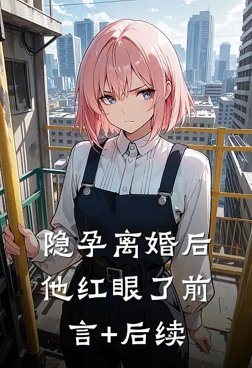 隐孕离婚后，他红眼了前言+后续