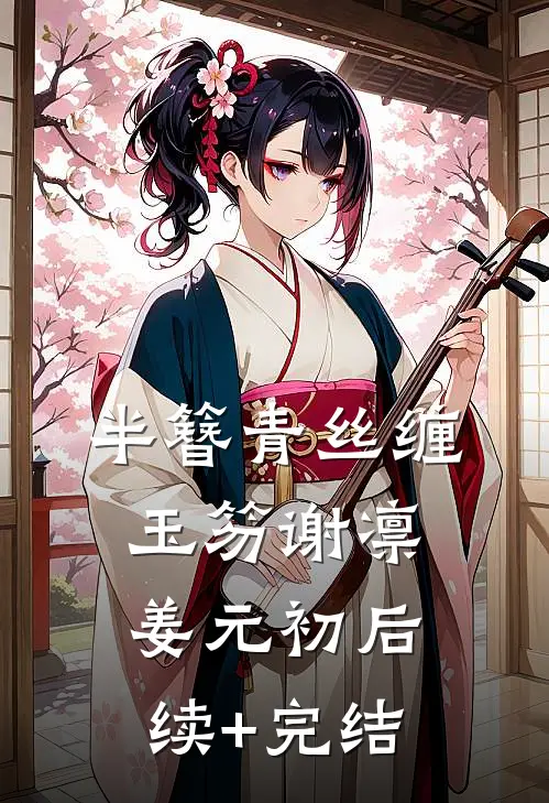 半簪青丝缠玉笏谢凛姜元初后续+完结