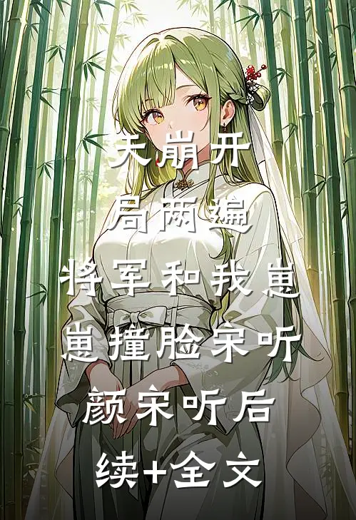 天崩开局两遍，将军和我崽崽撞脸宋听颜宋听后续+全文