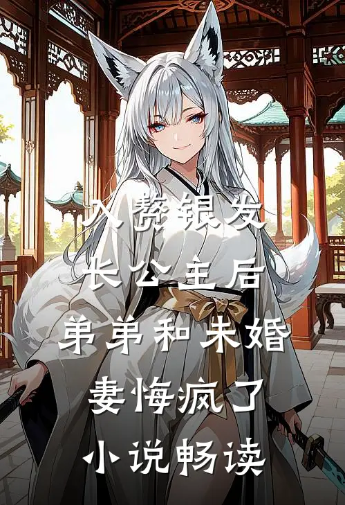 入赘银发长公主后，弟弟和未婚妻悔疯了小说畅读