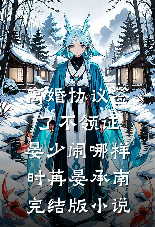 离婚协议签了不领证，晏少闹哪样时苒晏承南完结版小说