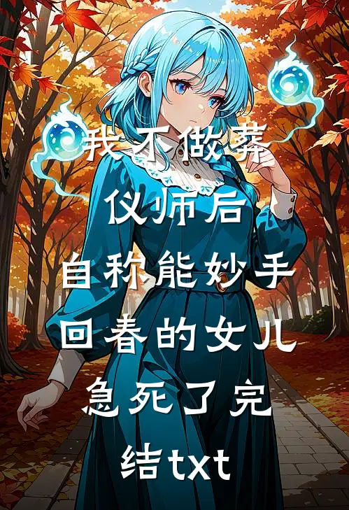 我不做葬仪师后，自称能妙手回春的女儿急死了完结txt