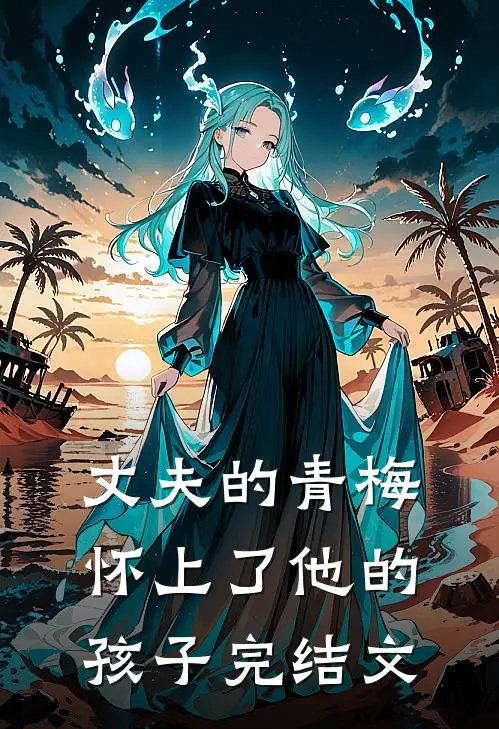 丈夫的青梅怀上了他的孩子完结文