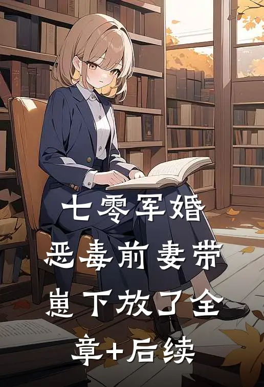 七零军婚，恶毒前妻带崽下放了全章+后续