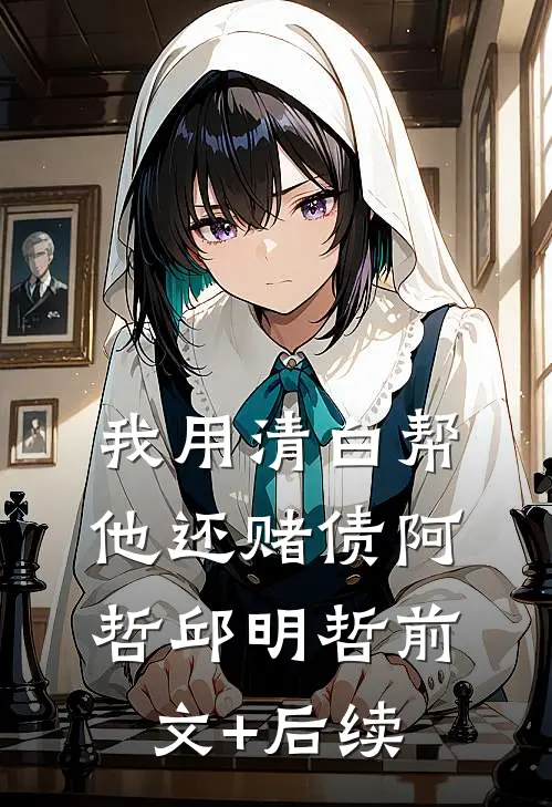 我用清白帮他还赌债阿哲邱明哲前文+后续