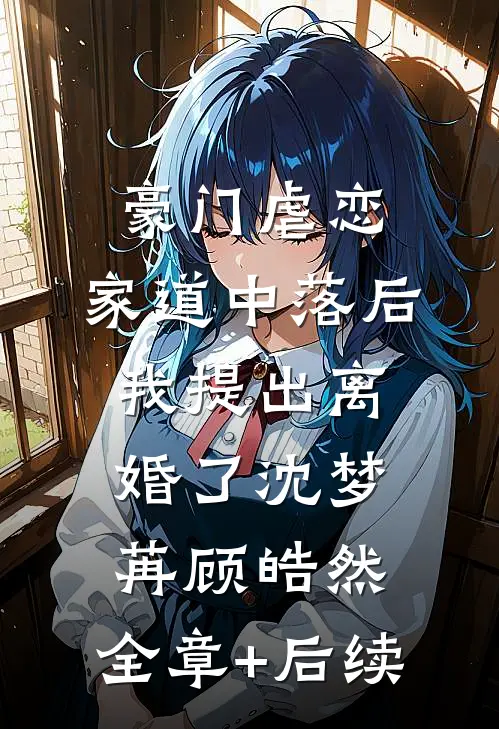 豪门虐恋：家道中落后我提出离婚了沈梦苒顾皓然:全章+后续