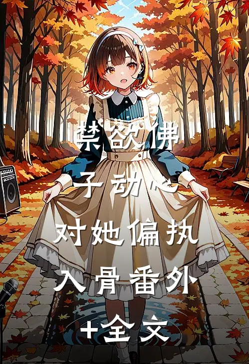 禁欲佛子动心，对她偏执入骨(番外)+(全文)