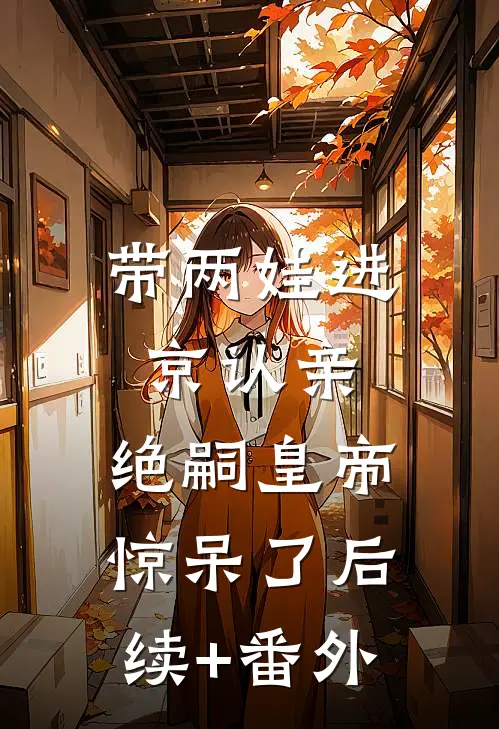 带两娃进京认亲，绝嗣皇帝惊呆了后续+番外