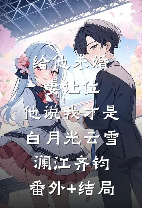 给他未婚妻让位，他说我才是白月光云雪澜江齐钧:(番外)+(结局)