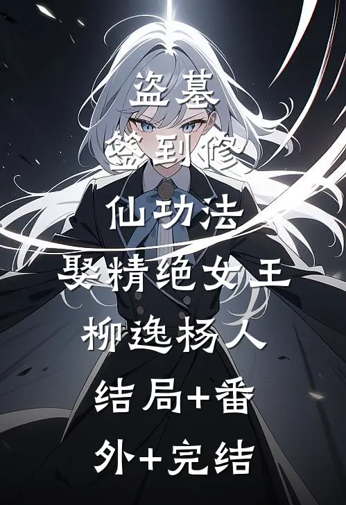盗墓：签到修仙功法，娶精绝女王柳逸杨人:结局+番外+完结