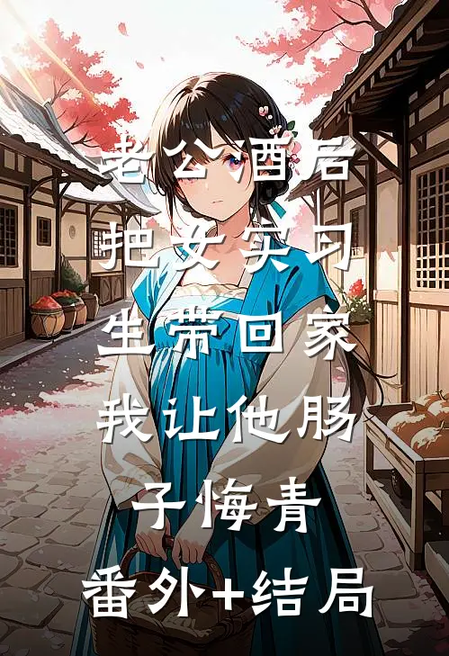 老公酒后把女实习生带回家，我让他肠子悔青:(番外)+(结局)