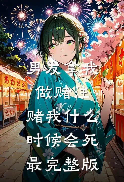 男友拿我做赌注，赌我什么时候会死最完整版