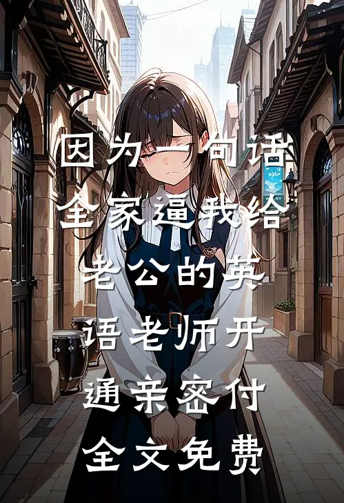 因为一句话，全家逼我给老公的英语老师开通亲密付全文免费