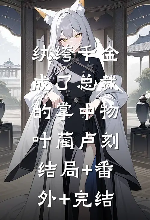 纨绔千金成了总裁的掌中物叶蔺卢刻:结局+番外+完结