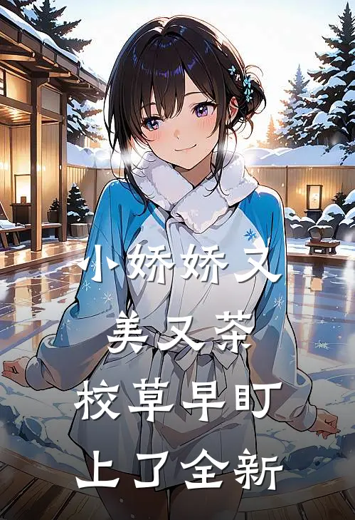 小娇娇又美又茶，校草早盯上了全新