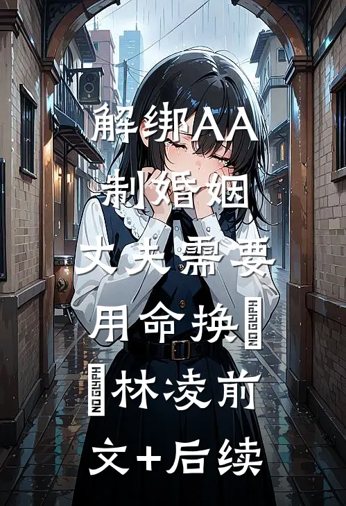 解绑AA制婚姻，丈夫需要用命换玥玥林凌前文+后续