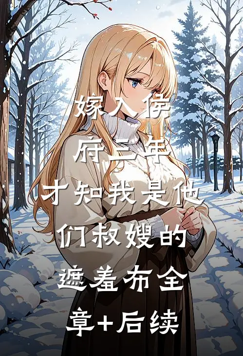 嫁入侯府三年，才知我是他们叔嫂的遮羞布全章+后续