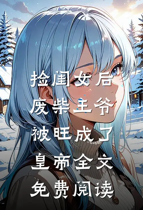 捡闺女后，废柴王爷被旺成了皇帝全文免费阅读