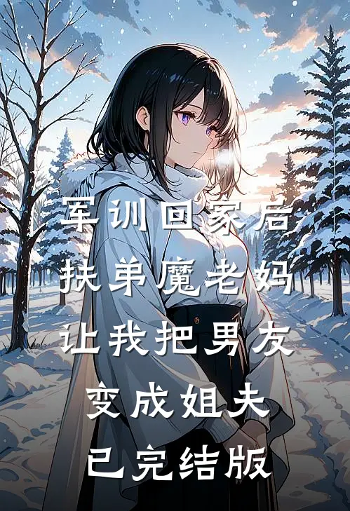 军训回家后，扶弟魔老妈让我把男友变成姐夫已完结版